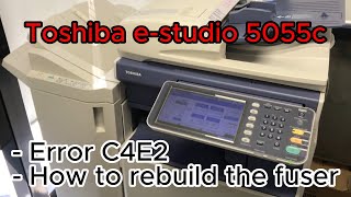 Toshiba e-studio 5055c. Error C4E2 and How to rebuild the fuser.