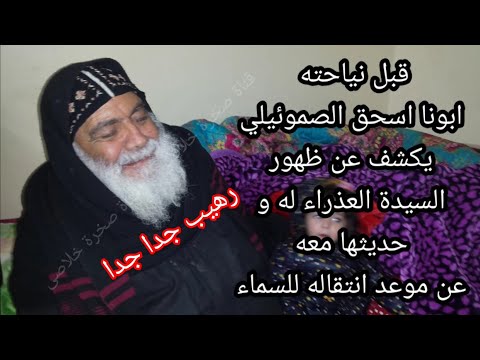 قبل نياحته ابونا اسحق الصموئيلي يكشف عن ظهور السيدة العذراء له و حديثها معه عن موعد انتقاله للسماء 