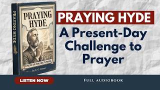 Praying Hyde | A Present Day Challenge to Prayer | by E. G. Carré | Full Audiobook