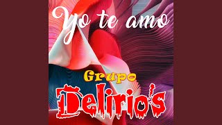Video thumbnail of "Grupo Delirios - Yo Te Amo"