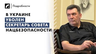 В Украине уволен секретарь Совета нацбезопасности | «Подробности» на ЛР4