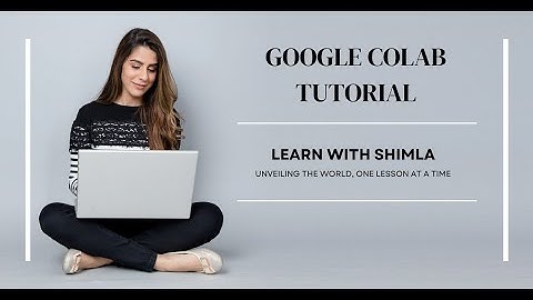 Google Colaboratory Tutorial for Beginners