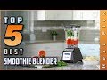 Top 5 Picks: Best Smoothie Blenders Review | Top Blenders for Every Budget