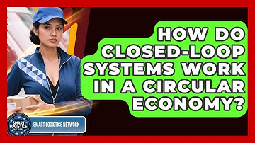 How Do Closed-loop Systems Work In A Circular Economy? - Smart Logistics Network