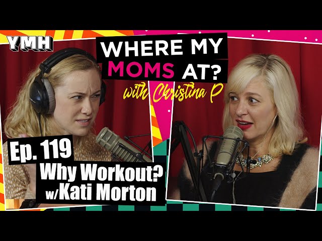 Ep. 119 Why Workout? w/Kati Morton | Where My Moms At?