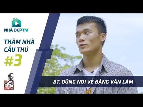 Video Bùi Tiến Dũng nói gì về Đặng Văn Lâm | THĂM NHÀ CẦU... - youtube