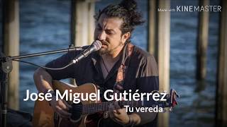 José Miguel Gutiérrez - Tu vereda (Letra)