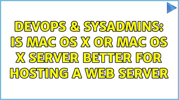 DevOps & SysAdmins: Is Mac OS X or Mac OS X Server better for hosting a web server (6 Solutions!!)
