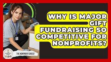 Why Is Major Gift Fundraising So Competitive For Nonprofits? - The Nonprofit Digest