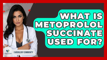 What Is Metoprolol Succinate Used For? - Cardiology Community