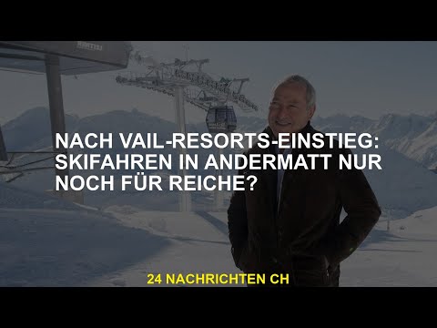 Nach dem Betreten des Vail Resorts: In Andermatt können nur die Reichen Ski fahren?