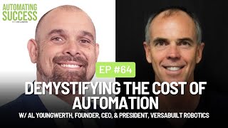#64 Demystifying The Cost of Automation w/ Al Youngwerth, Founder & CEO, VersaBuilt Robotics