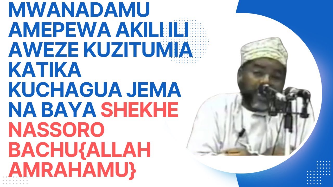 MWANADAMU AMEPEWA AKILI ILI AWEZE KUZITUMIA KATIKA KUCHAGUA JEMA NA BAYA SHEKHE NASSORO BACHU