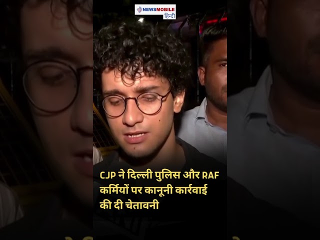 CJP ने दिल्ली पुलिस और RAF कर्मियों पर कानूनी कार्रवाई की दी चेतावनी