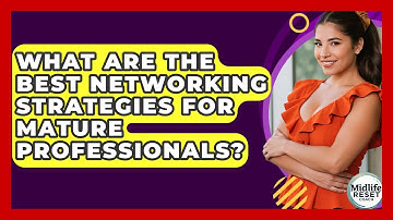 What Are The Best Networking Strategies For Mature Professionals? - Midlife Reset Coach