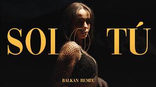 Solo Tú - Balkan (Deep House Remix) | TikTok Viral 2026