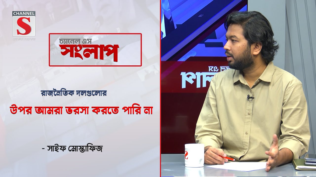 রাজনৈতিক দলগুলোর উপর আমরা ভরসা করতে পারি না-সাইফ মোস্তাফিজ | Channel S Songlap | Saif Mostafiz