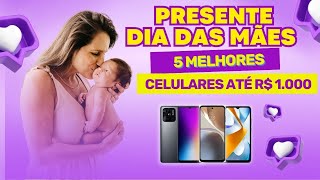 ?Top 5 Celular Bom e Barato Até R$ 1.000,00 | Melhor Celular Até R$ 1.000,00//Presente Dia das Mães?