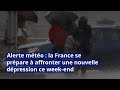 Alerte mto  la france se prpare  affronter une nouvelle dpression ce weekend