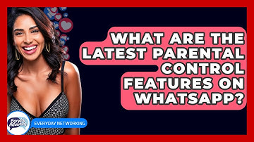 What Are The Latest Parental Control Features On WhatsApp? - Everyday-Networking