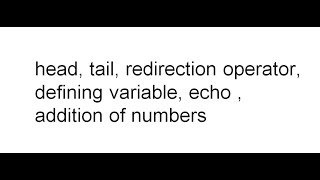 2. head, tail, redirection operator, defining variable, echo , addition