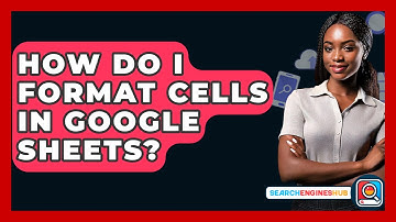 How Do I Format Cells In Google Sheets? - SearchEnginesHub.com