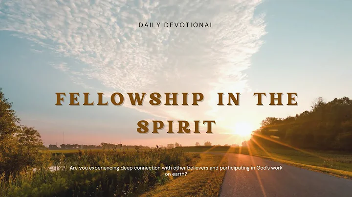 Fellowship in the Spirit: Deep Connection and Unity Among Believers | Daily Devotional