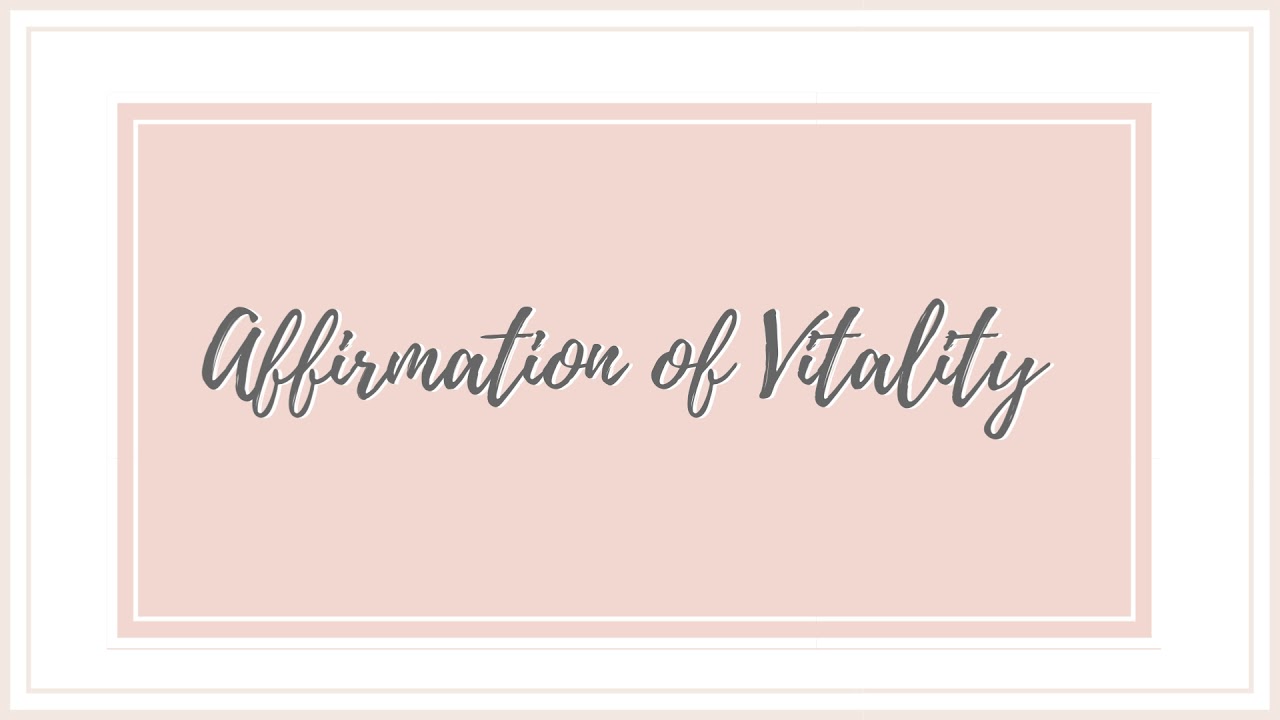 AFFIRMATION OF VITALITY AFFIRMATION OF VITALITY