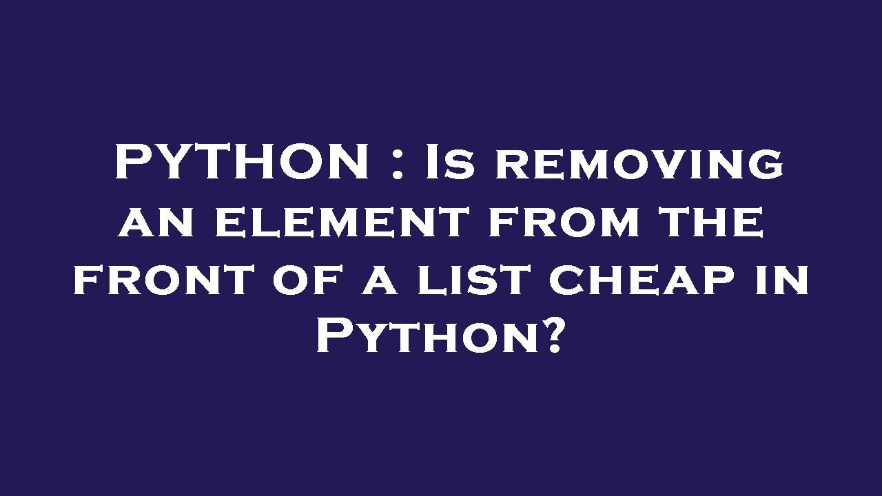 PYTHON : Is removing an element from the front of a list cheap in ...