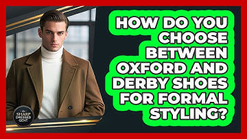 How Do You Choose Between Oxford And Derby Shoes For Formal Styling? - The Sharp Dressed Gent