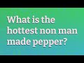 What is the hottest non man made pepper