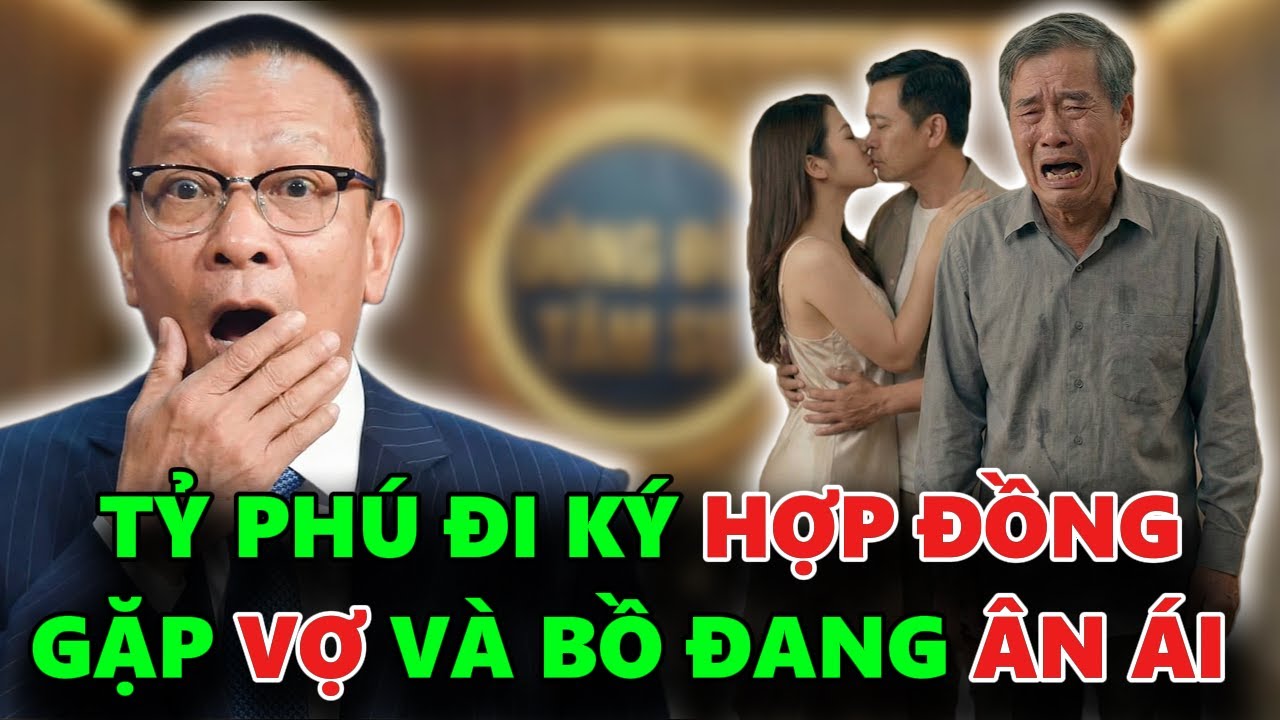 TỶ PHÚ 62 TUỔI ĐI KÝ HỢP ĐỒNG BẮT GẶP VỢ VÀ BỒ ĐANG ÂN ÁI TRONG KHÁCH SẠN - TÂM SỰ CÙNG VĂN SÂM