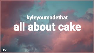 KyleYouMadeThat - ALL ABOUT CAKE (Lyrics) 🎵 "All About Cake Can't Relate"