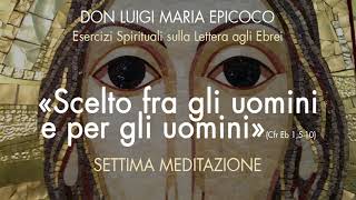 Don Luigi Maria Epicoco - Scelto fra gli uomini e per gli uomini - Settima Meditazione
