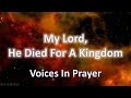 My Lord He Died For A Kingdom Easter Song Voices In Prayer With Lyrics 