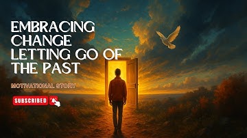 Embracing Change: Letting Go of the Past | Motivational story | Motivation