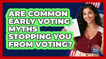 Are Common Early Voting Myths Stopping You From Voting? - First Time Voter Expert