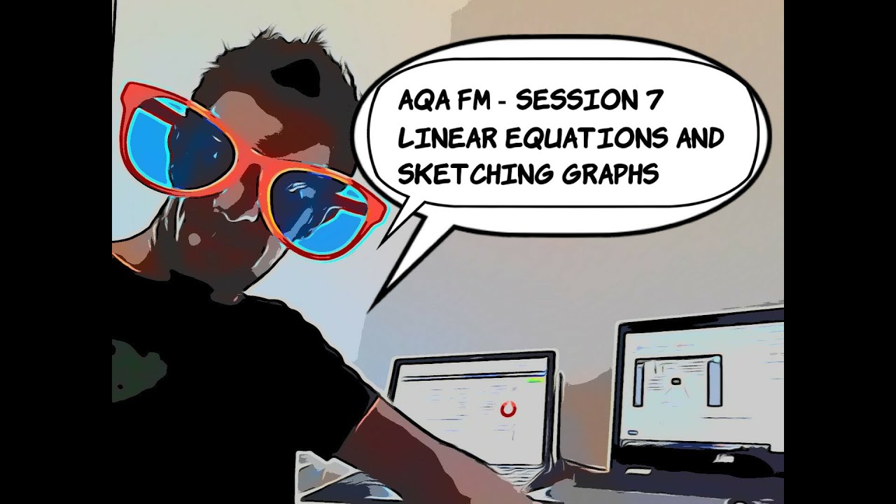AQA FM - Session 7 - Solving and Sketching Linear Equations and Functions