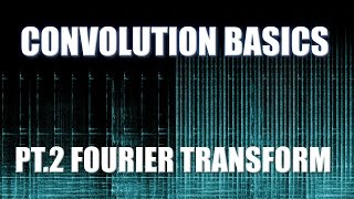 Covolution Basics: Fourier Transform (pt. 2)