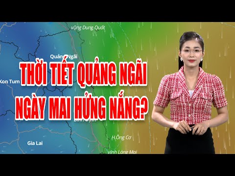 Bản tin thời tiết 26/02: Thời tiết Quảng Ngãi ngày mai hửng nắng?