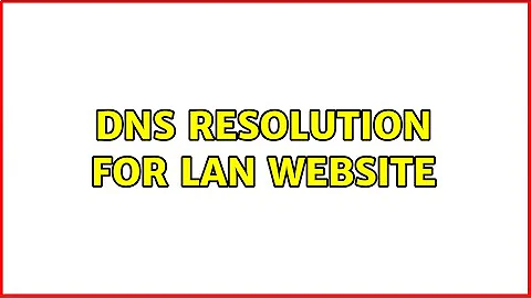 DNS resolution for Lan website (3 Solutions!!)