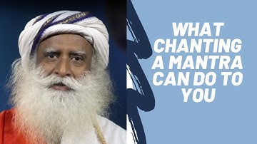 What Chanting A Mantra Can Do to You | Sadhguru