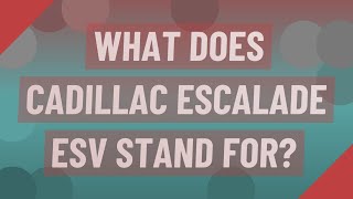 What does Cadillac Escalade ESV stand for?