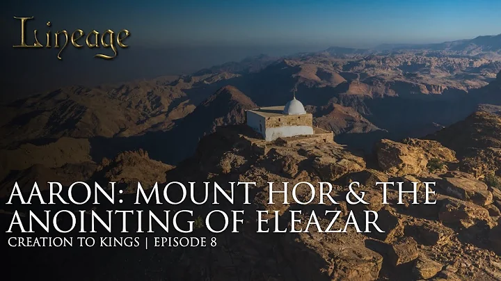 Aaron: Mount Hor & The Anointing of Eleazar  | Cre...