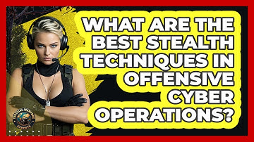 What Are The Best Stealth Techniques In Offensive Cyber Operations? - Tactical Warfare Experts