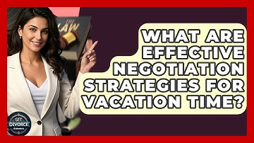 What Are Effective Negotiation Strategies For Vacation Time? - Get Divorce Answers