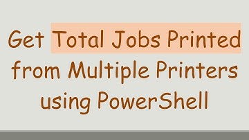 Get Total Jobs Printed from Multiple Printers using PowerShell