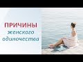 ПРИЧИНЫ ЖЕНСКОГО ОДИНОЧЕСТВА. Как избавится от одиночества?