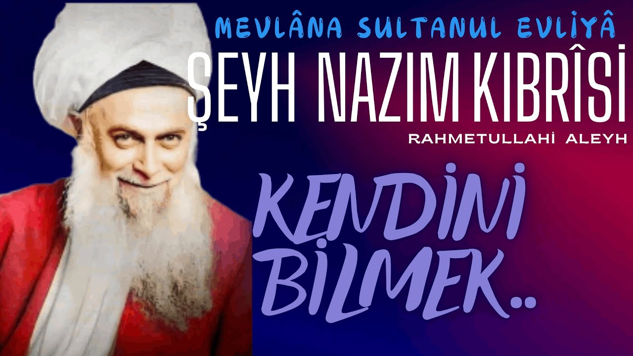 Şeyh Nazım Kıbrısî Hazretleri (k.s)  - Kendini Bilmek