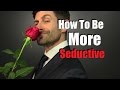 How To Be More Seductive | 6 Simple Seduction Tips